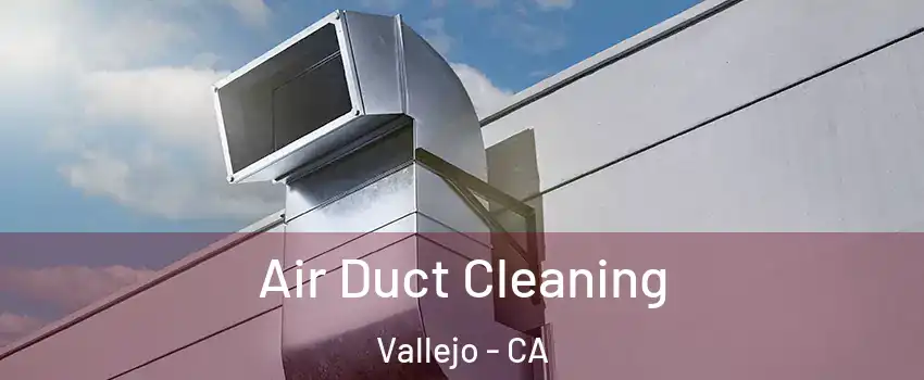 Air Duct Cleaning Vallejo - CA