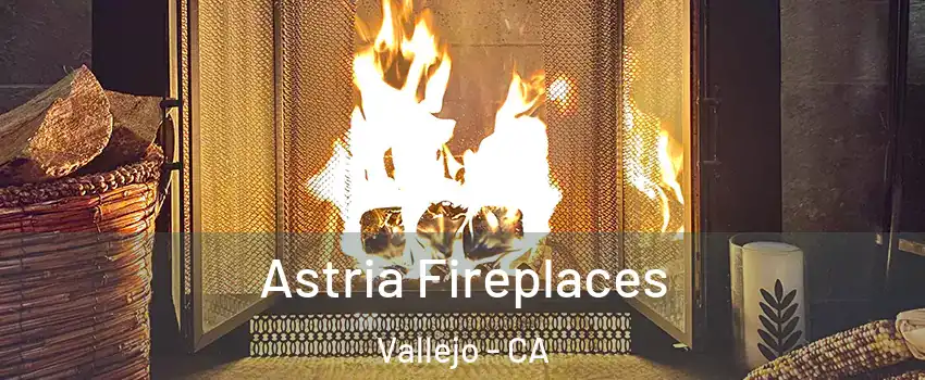 Astria Fireplaces Vallejo - CA