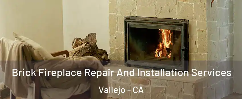 Brick Fireplace Repair And Installation Services Vallejo - CA