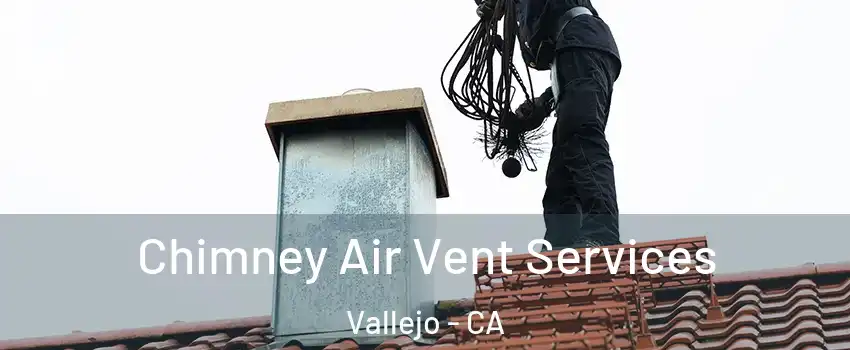 Chimney Air Vent Services Vallejo - CA