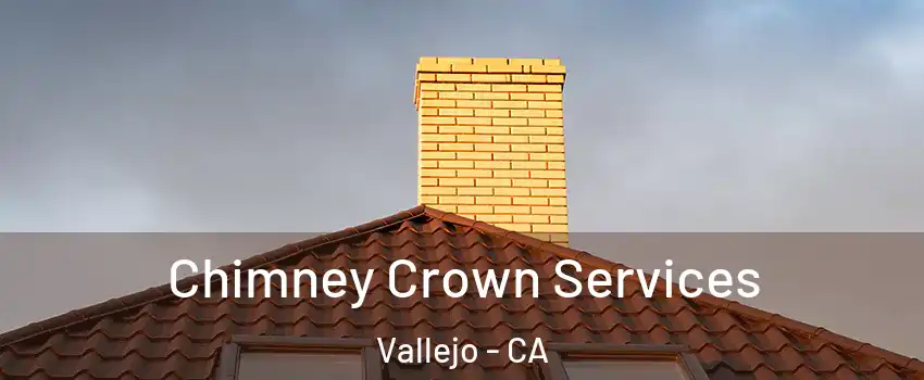 Chimney Crown Services Vallejo - CA