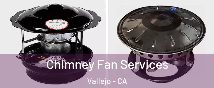 Chimney Fan Services Vallejo - CA