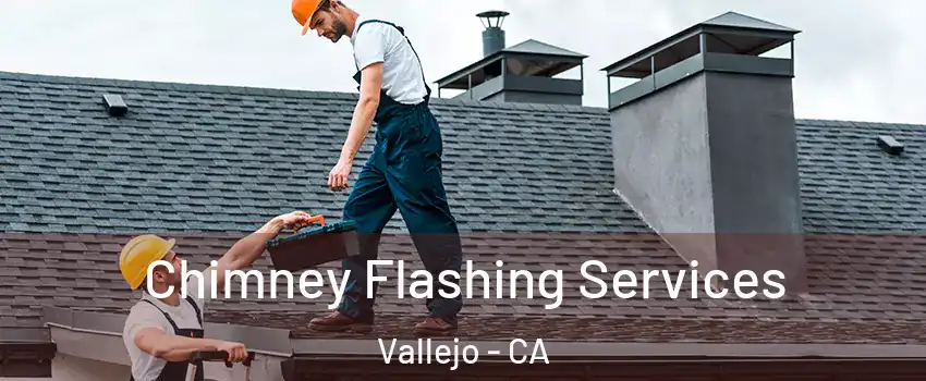 Chimney Flashing Services Vallejo - CA