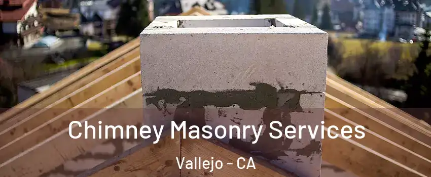 Chimney Masonry Services Vallejo - CA