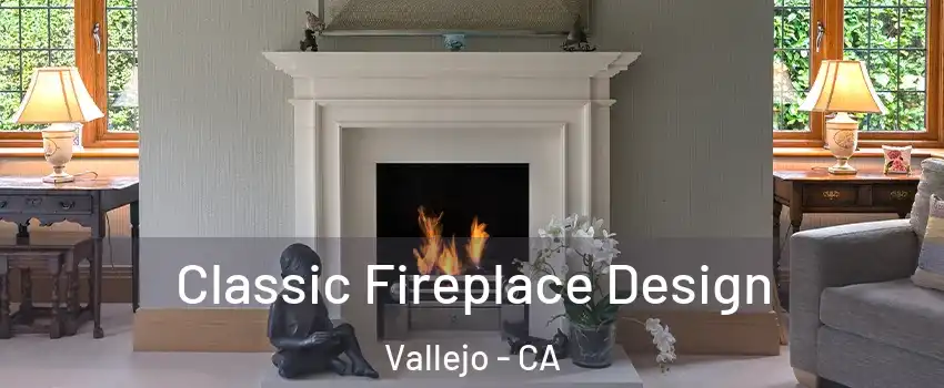 Classic Fireplace Design Vallejo - CA