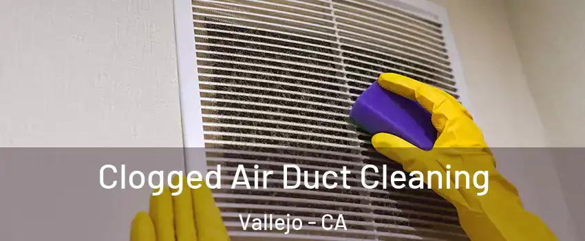 Clogged Air Duct Cleaning Vallejo - CA