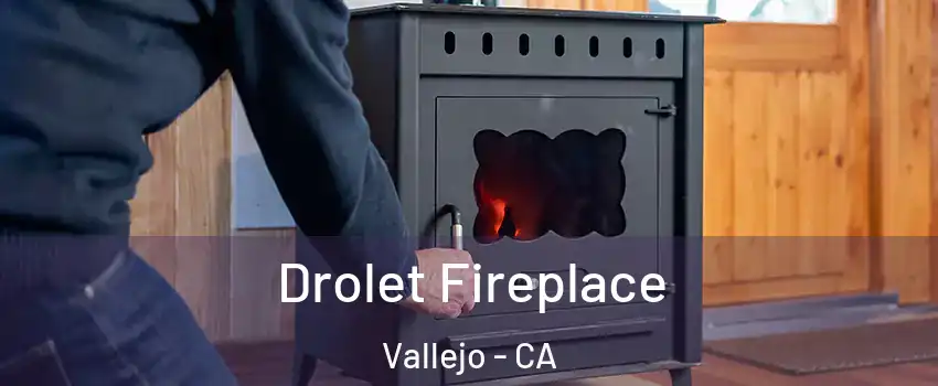 Drolet Fireplace Vallejo - CA