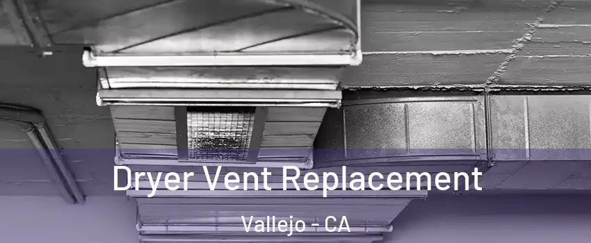 Dryer Vent Replacement Vallejo - CA