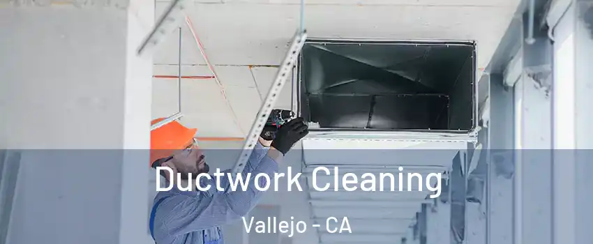 Ductwork Cleaning Vallejo - CA