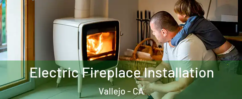 Electric Fireplace Installation Vallejo - CA