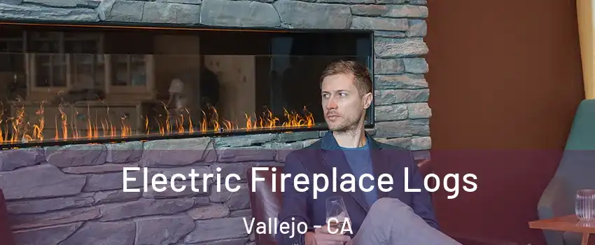 Electric Fireplace Logs Vallejo - CA