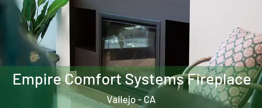Empire Comfort Systems Fireplace Vallejo - CA