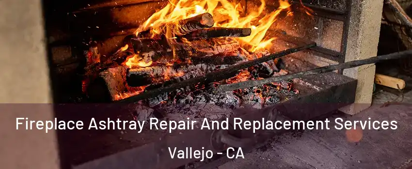 Fireplace Ashtray Repair And Replacement Services Vallejo - CA