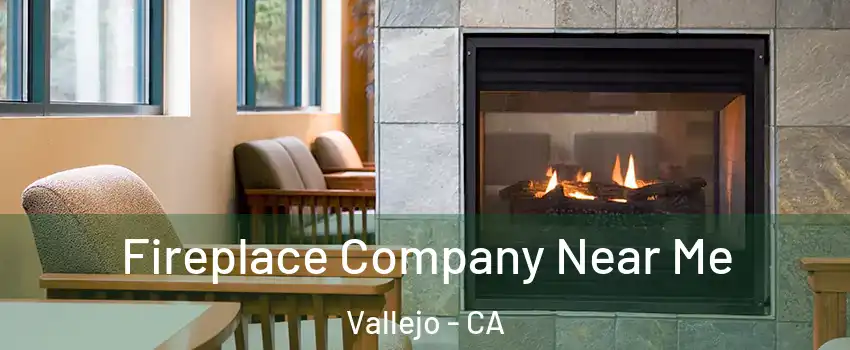 Fireplace Company Near Me Vallejo - CA