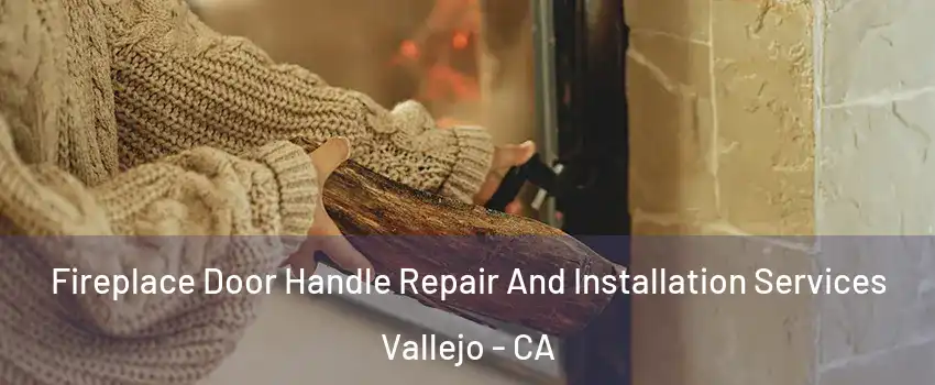 Fireplace Door Handle Repair And Installation Services Vallejo - CA