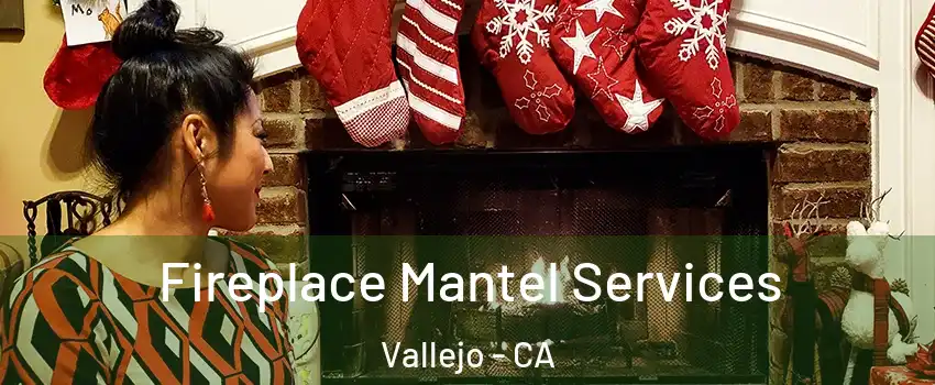 Fireplace Mantel Services Vallejo - CA