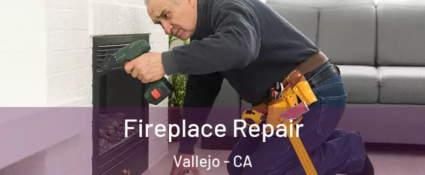 Fireplace Repair Vallejo - CA