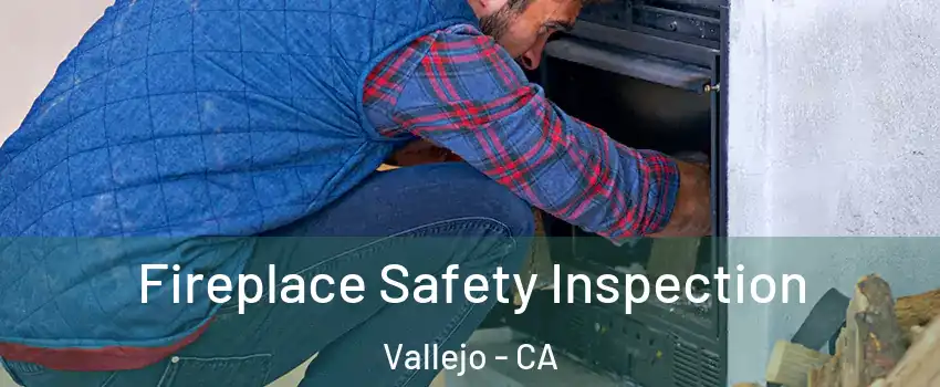 Fireplace Safety Inspection Vallejo - CA