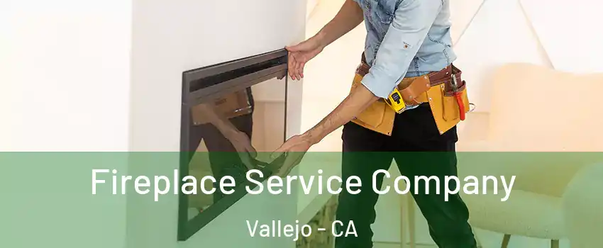 Fireplace Service Company Vallejo - CA