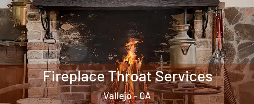 Fireplace Throat Services Vallejo - CA