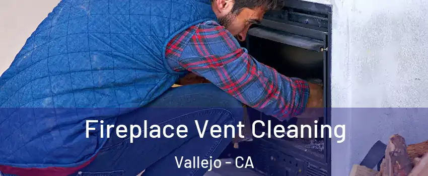 Fireplace Vent Cleaning Vallejo - CA