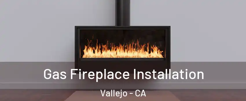 Gas Fireplace Installation Vallejo - CA