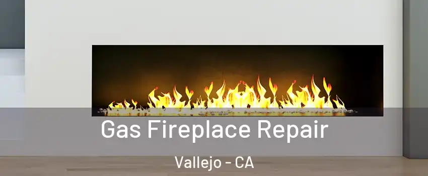Gas Fireplace Repair Vallejo - CA