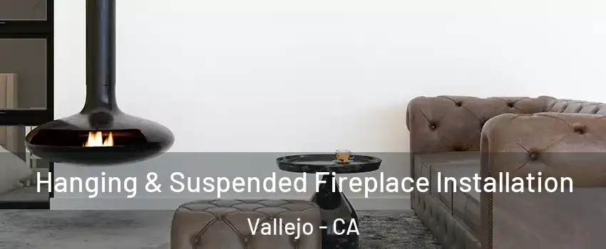 Hanging & Suspended Fireplace Installation Vallejo - CA