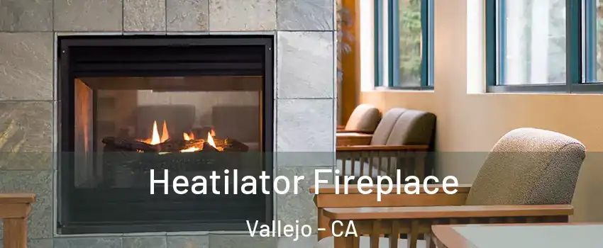 Heatilator Fireplace Vallejo - CA