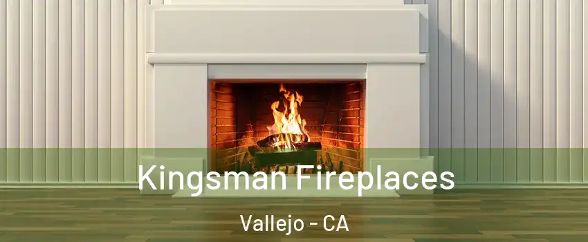 Kingsman Fireplaces Vallejo - CA