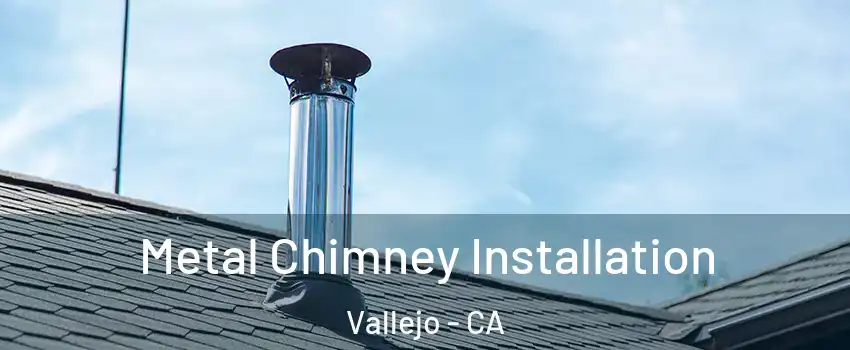 Metal Chimney Installation Vallejo - CA