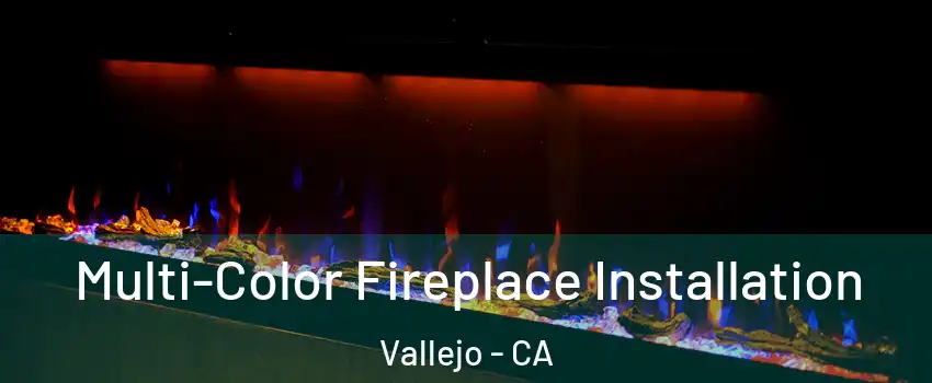 Multi-Color Fireplace Installation Vallejo - CA