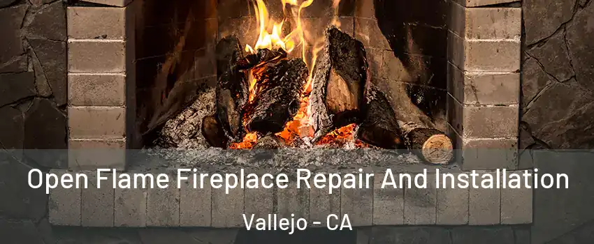 Open Flame Fireplace Repair And Installation Vallejo - CA