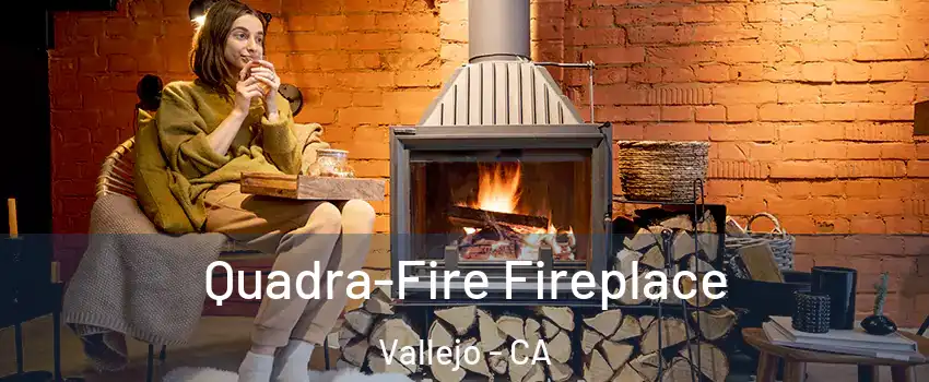 Quadra-Fire Fireplace Vallejo - CA