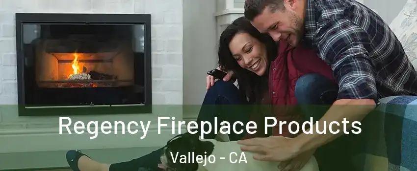 Regency Fireplace Products Vallejo - CA
