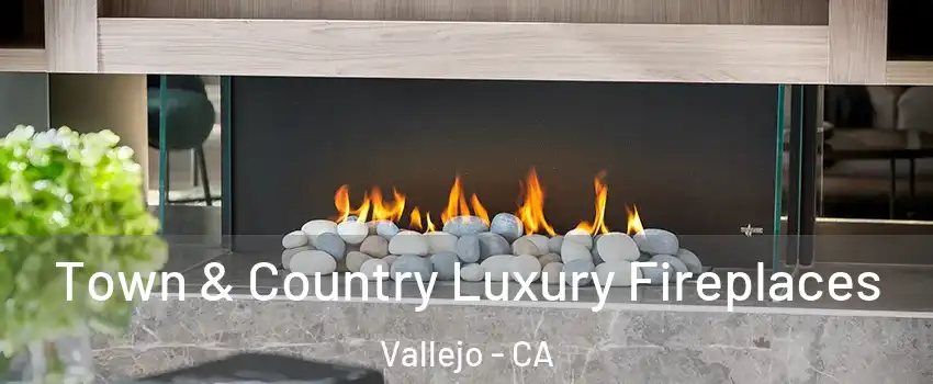 Town & Country Luxury Fireplaces Vallejo - CA