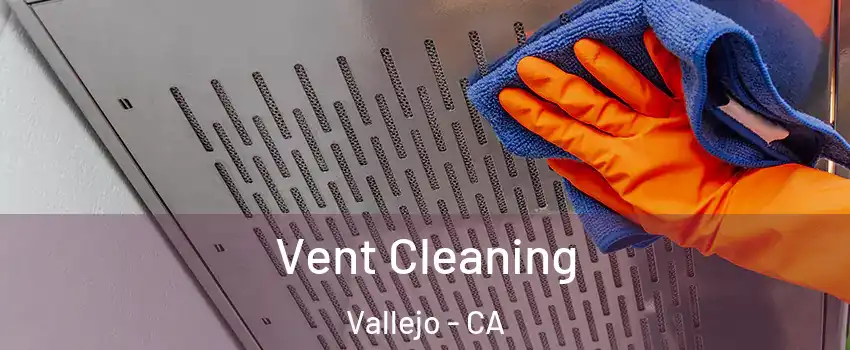 Vent Cleaning Vallejo - CA