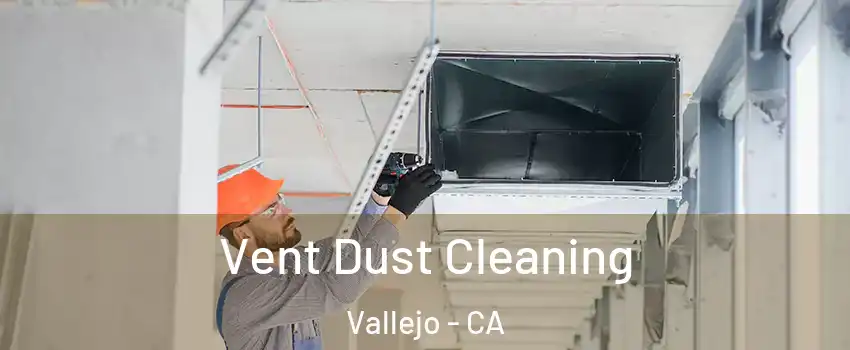 Vent Dust Cleaning Vallejo - CA