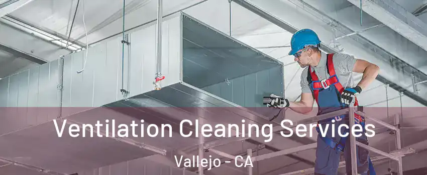 Ventilation Cleaning Services Vallejo - CA