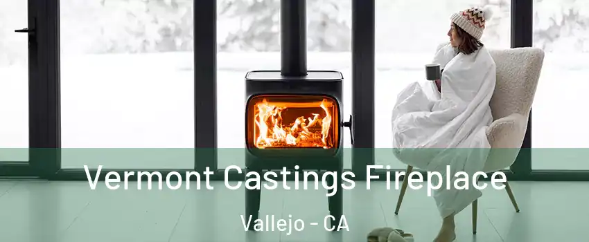 Vermont Castings Fireplace Vallejo - CA