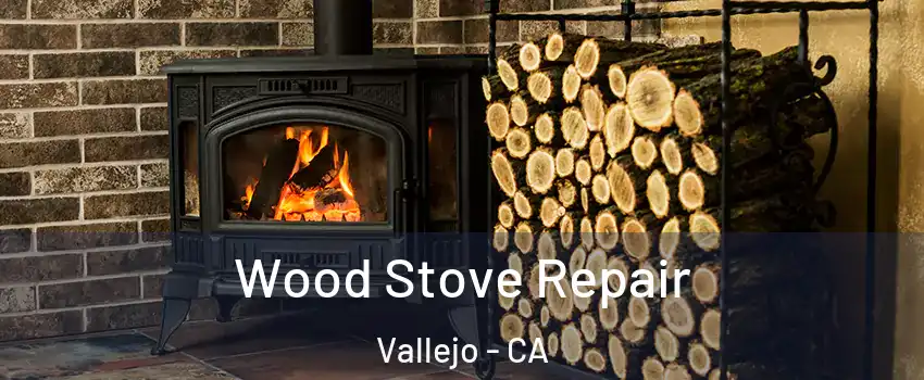 Wood Stove Repair Vallejo - CA